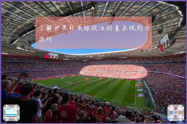 了解世界杯滚球投注的基本规则与技巧