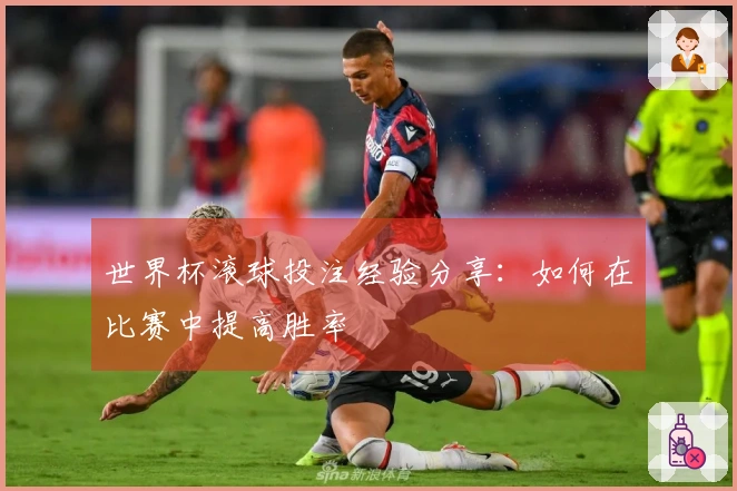 世界杯滚球投注经验分享：如何在比赛中提高胜率
