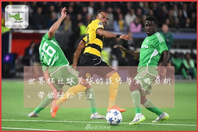 世界杯让球买球的技巧与策略分析，带你轻松下注